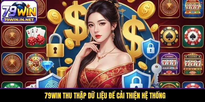 79WIN thu thập dữ liệu để cải thiện hệ thống 79WIN thu thập dữ liệu để cải thiện hệ thống
