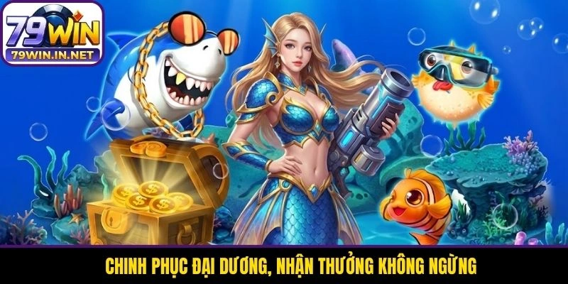 Chinh phục đại dương, nhận thưởng không ngừng Chinh phục đại dương, nhận thưởng không ngừng