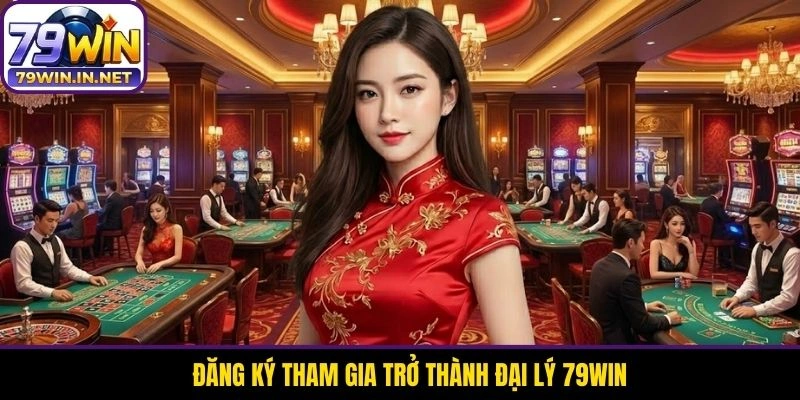 Đăng ký tham gia trở thành đại lý 79WIN Đăng ký tham gia trở thành đại lý 79WIN