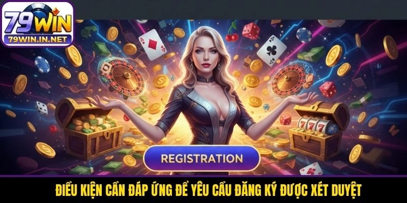 Điều kiện cần đáp ứng để yêu cầu đăng ký được xét duyệt Điều kiện cần đáp ứng để yêu cầu đăng ký được xét duyệt