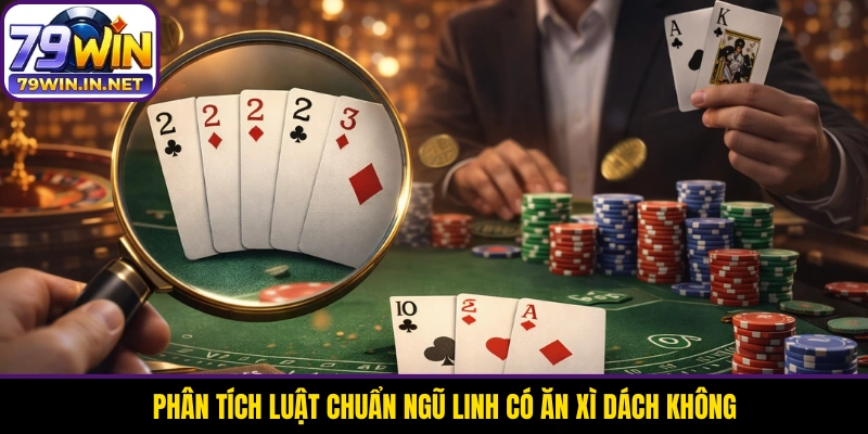 Phân tích luật chuẩn Ngũ Linh có ăn Xì Dách không Phân tích luật chuẩn Ngũ Linh có ăn Xì Dách không