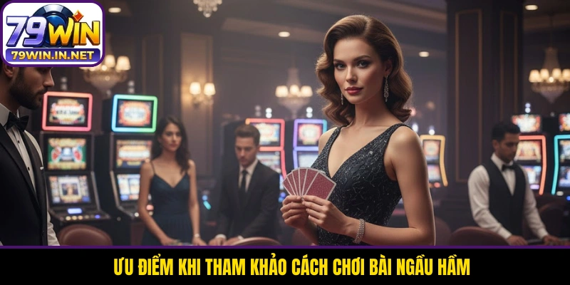 Ưu điểm khi tham khảo cách chơi bài Ngầu Hầm
