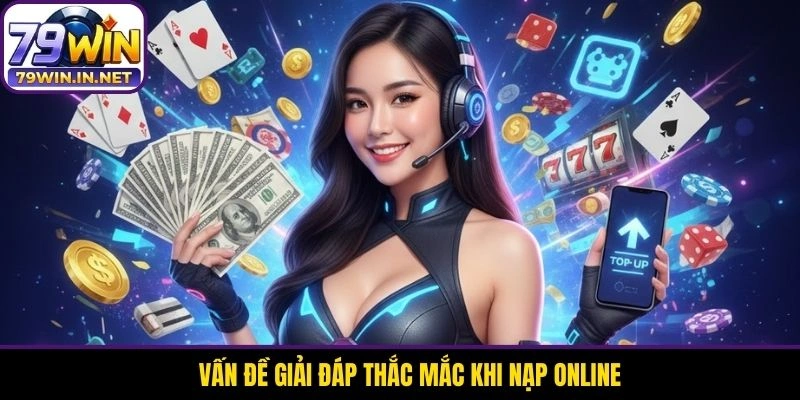 Vấn đề giải đáp thắc mắc khi nạp online Vấn đề giải đáp thắc mắc khi nạp online